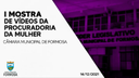 I Mostra de Vídeos da Procuradoria da Mulher e Escola do Legislativo